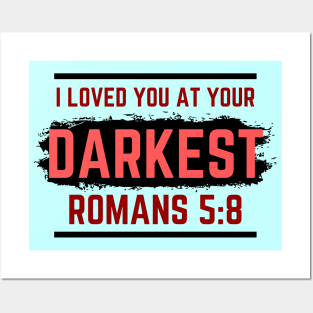 I Loved You At Your Darkest | Bible Verse Romans 5:8 Posters and Art